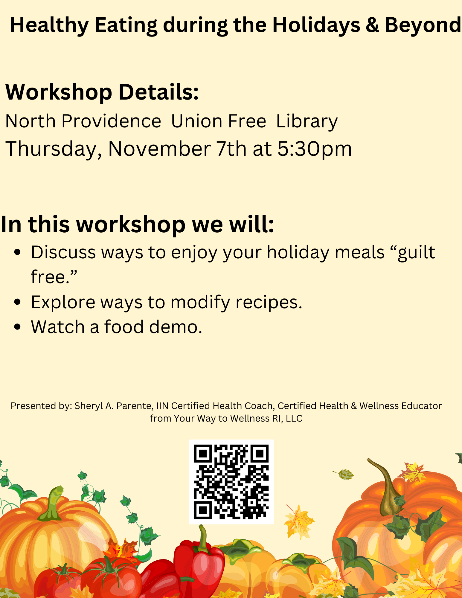 	 Heathy Eating for the Holidays/Cooking Demo In-Person This workshop will discuss ways to enjoy your holiday meals "guilt-free", explore ways to modify recipes and watch a food demo.  All are welcome, registration is required.  Date: Thursday, November 7, 2024