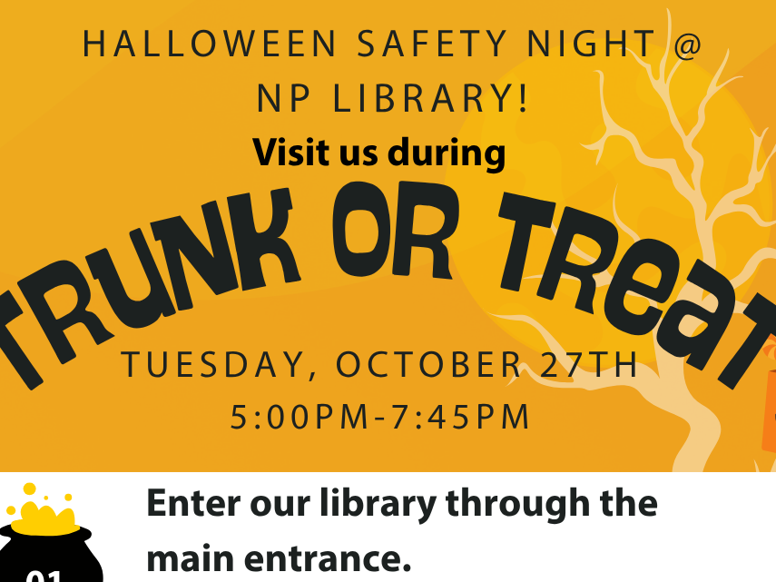 Halloween Safety Night at NP Library Visit us during Trunk or treat on Tuesday, October 27th ,from 5:00pm-7:45pm
