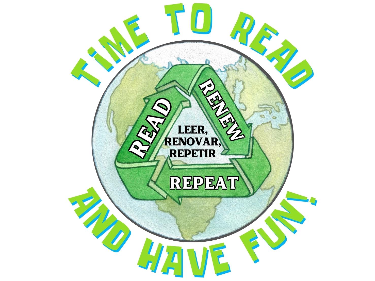 Picture of earth with a recycling symbol, saying "Read, Renew, Repeat" with a caption saying "Time to Read and Have Fun!"
